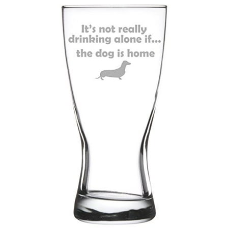 15 oz Beer Pilsner Glass Funny It's not really drinking alone if the dog is home (Best German Pilsner Beer)