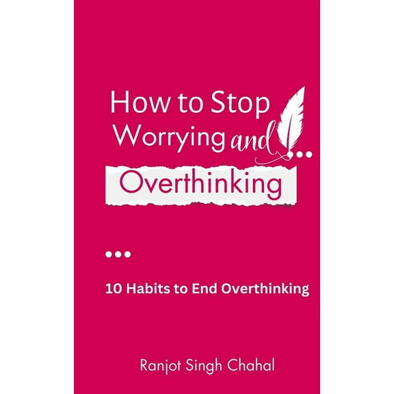 How to Stop Worrying and Overthinking: 10 Habits to End Overthinking, (Paperback)