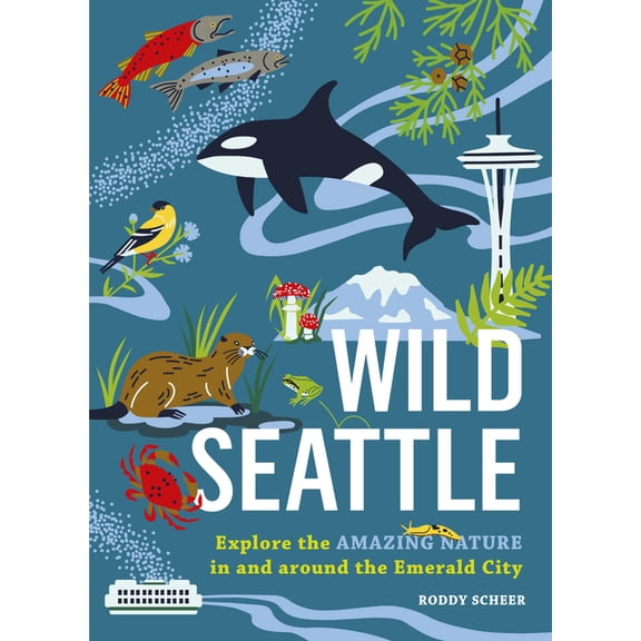 Wild Wild Seattle: Explore the Amazing Nature in and Around the Emerald City, (Paperback)