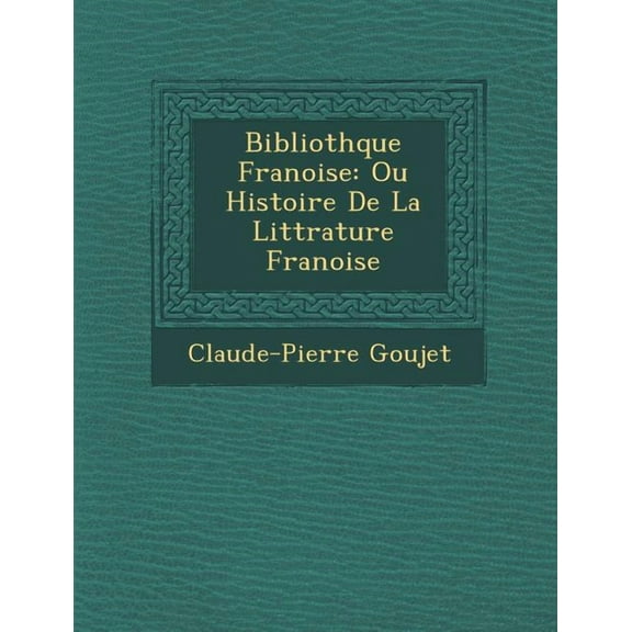 Biblioth Que Fran Oise: Ou Histoire de La Litt Rature Fran Oise (Paperback)