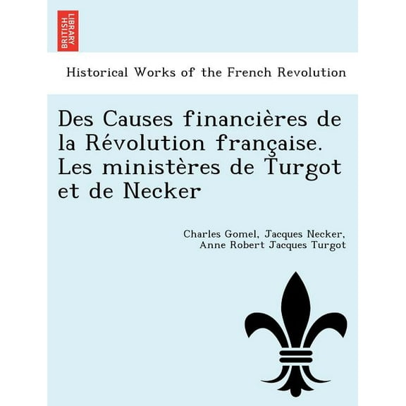 Des Causes financières de la Révolution française. Les ministères de Turgot et de Necker (Paperback)