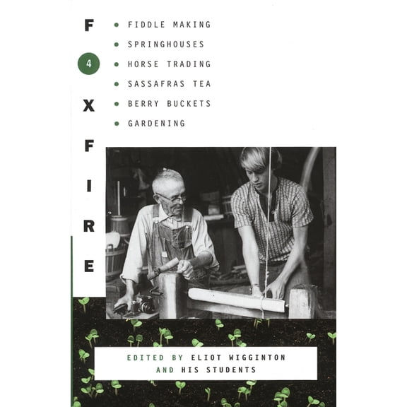 Foxfire Foxfire 4: Fiddle Making, Spring Houses, Horse Trading, Sassafras Tea, Berry Buckets, Gardening, Book 4, (Paperback)
