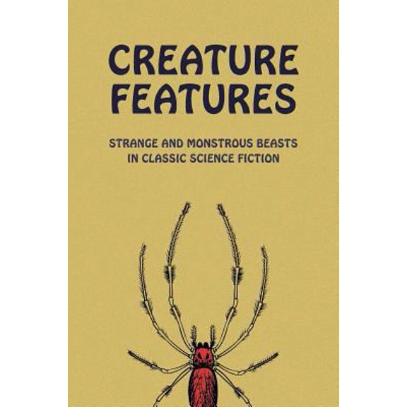 Pre-Owned Creature Features: Strange and Monstrous Beasts in Classic Science Fiction (Paperback) 1616464372 9781616464370