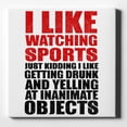 thumbnail image 1 of I Like Watching Sports Getting Drunk Yelling - 10" x 10" - Decorative Canvas Wall Art - White Edge - 5/8" Gallery Wrapped, 1 of 2