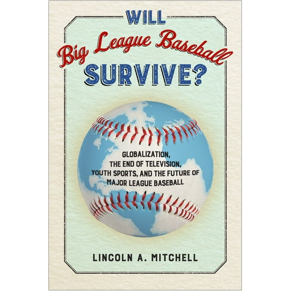 Will Big League Baseball Survive? : Globalization, the End of Television, Youth Sports, and the Future of Major League Baseball (Paperback)