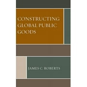 Constructing Global Public Goods (Hardcover)