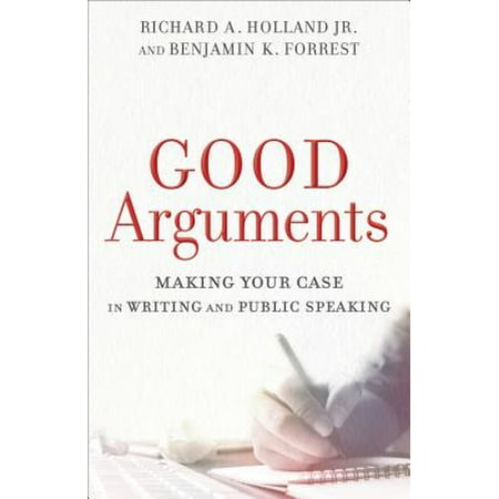 Good Arguments : Making Your Case in Writing and Public