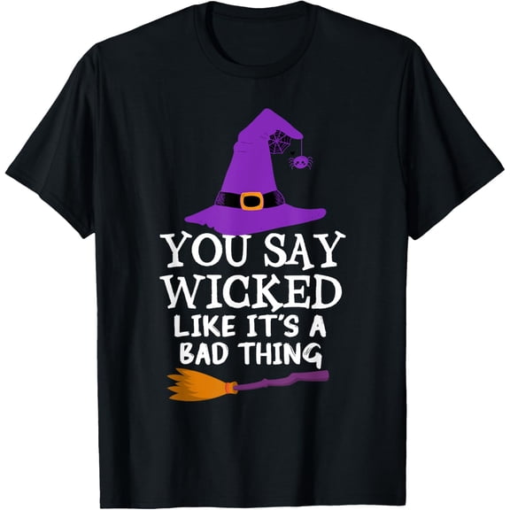 You Say Wicked Like It's a Bad Thing Halloween Witch T-Shirt