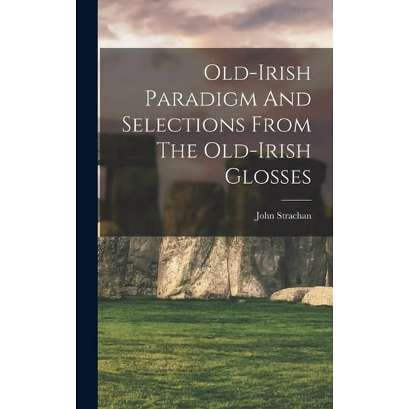 Old-irish Paradigm And Selections From The Old-irish Glosses (Hardcover)