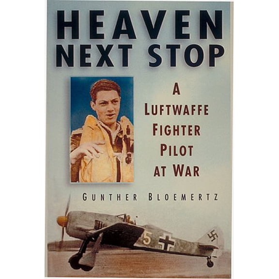 Pre-Owned Heaven Next Stop: A Luftwaffe Fighter Pilot at War, 9781574270709, 1574270702, Hardcover, First Edition edition