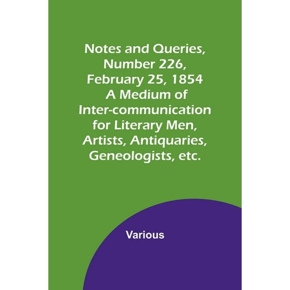 Notes and Queries, Number 226, February 25, 1854; A Medium of Inter-communication for Literary Men, Artists, Antiquaries, (Paperback)