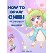 How to Draw Chibi : Learn to Draw Super Cute Chibi Characters - Step by Step Manga Chibi Drawing Book (Hardcover)