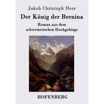 Der König der Bernina : Roman aus dem schweizerischen Hochgebirge (Paperback)