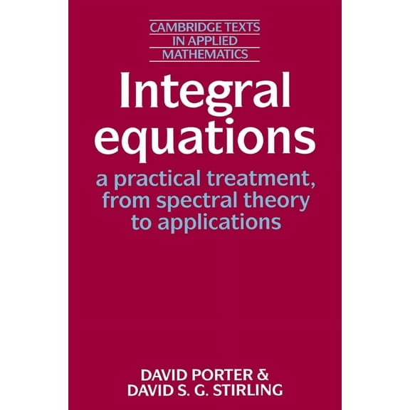 Cambridge Texts in Applied Mathematics Integral Equations: A Practical Treatment, from Spectral Theory to Applications, Book 5, (Paperback)
