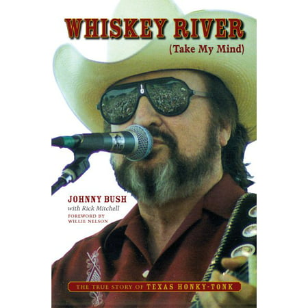 Whiskey River (Take My Mind) : The True Story of Texas