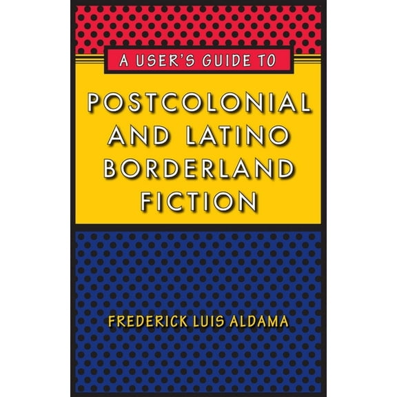 Joe R. and Teresa Lozano Long Series in A User's Guide to Postcolonial and Latino Borderland Fiction, (Paperback)