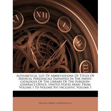 Alphabetical List of Abbreviations of Titles of Medical Periodicals Employed in the Index-Catalogue of the Library of the Surgeon-General's Office, United States Army : From Volume I to Volume XVI Inclusive, Volume 1