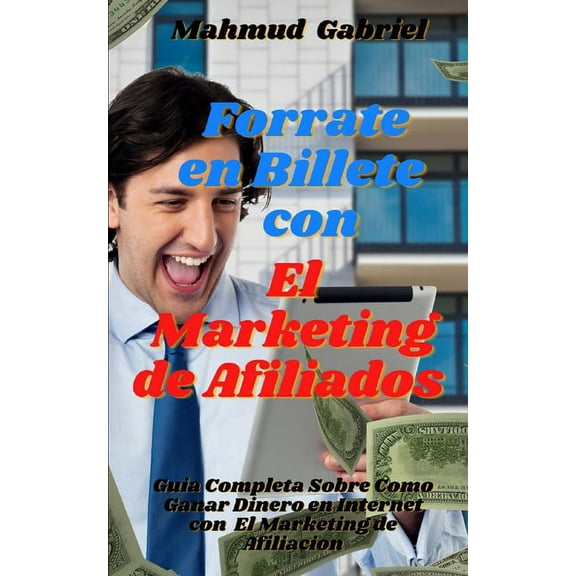 Forrate en Billete Con El Marketing de Afiliados. Guia Completa Sobre Como Ganar Dinero en Internet Con El Marketing de Afiliacion (Paperback)