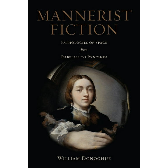 Mannerist Fiction: Pathologies of Space from Rabelais to Pynchon, (Hardcover)