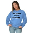 thumbnail image 4 of Be Good or Gone Rude Sassy Attitude Sweatshirt for Men or Women Brisco Brands S, 4 of 6