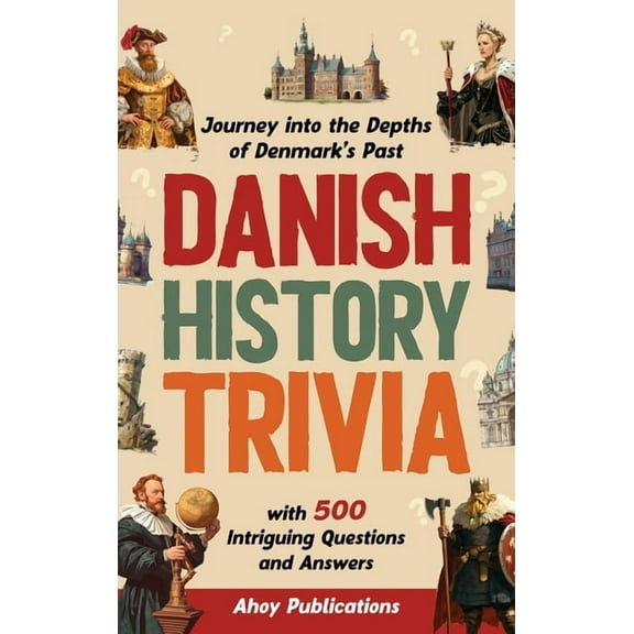 Danish History Trivia: Journey into the Depths of Denmark's Past with 500 Intriguing Questions and Answers, (Hardcover)
