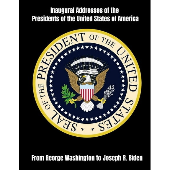 Inaugural Addresses of the Presidents of the United States of America: From George Washington to Joseph R. Biden (Paperback)