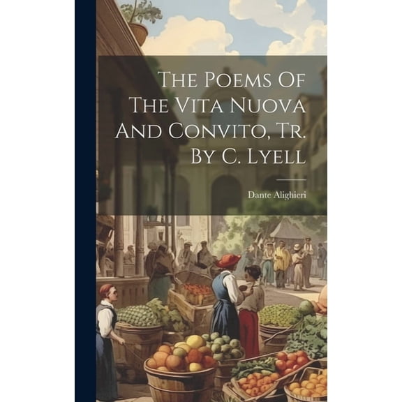 The Poems Of The Vita Nuova And Convito, Tr. By C. Lyell (Hardcover)
