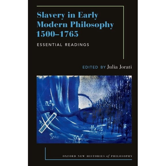Oxford New Histories of Philosophy: Slavery in Early Modern Philosophy 1500-1765 : Essential Readings (Paperback)