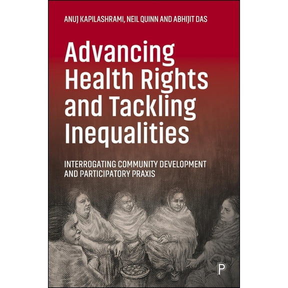 Advancing Health Rights and Tackling Inequalities: Interrogating Community Development and Participatory PRAXIS, (Paperback)