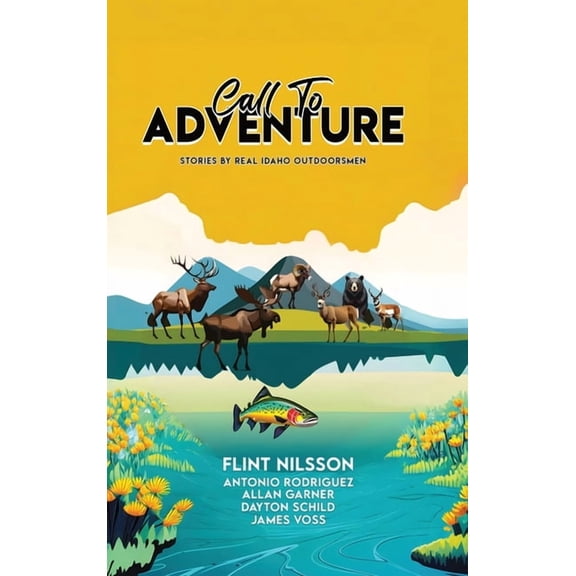 Call To Adventure: Stories By Real Idaho Outdoorsmen, (Hardcover)