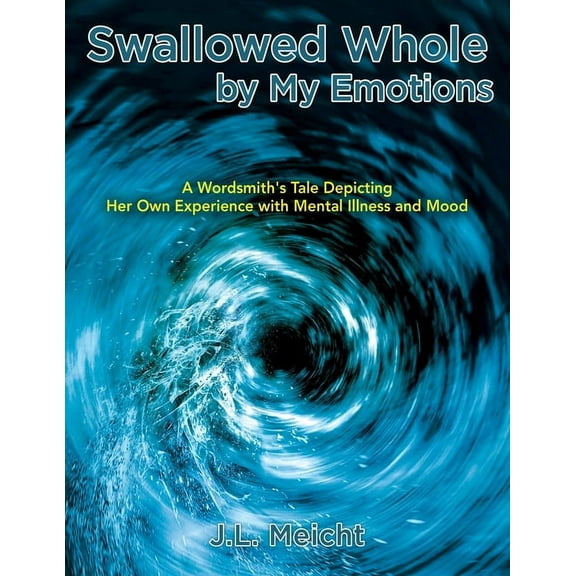 Swallowed Whole by My Emotions: A Wordsmith's Tale Depicting Her Own Experience with Mental Illness and Mood, (Paperback)