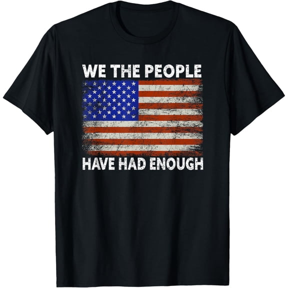 We The People Have Had Enough | USA Proud American Veteran T-Shirt