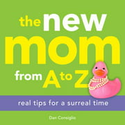 The New Mom from A to Z: Real Tips for a Surreal Time [Paperback - Used]