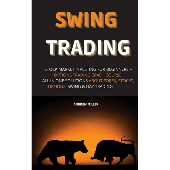 Swing Trading: Stock Market Investing for Beginners   Options Trading Crash Course. All in One Solutions about Forex, Stocks, Options, Swing & Day Trading (Hardcover)