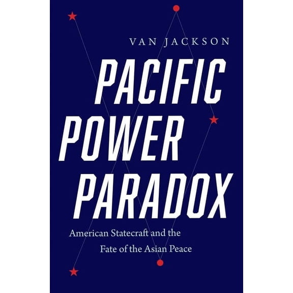 Pacific Power Paradox: American Statecraft and the Fate of the Asian Peace, (Hardcover)