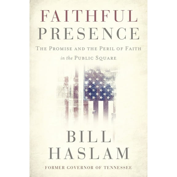 Faithful Presence: The Promise and the Peril of Faith in the Public Square, (Paperback)