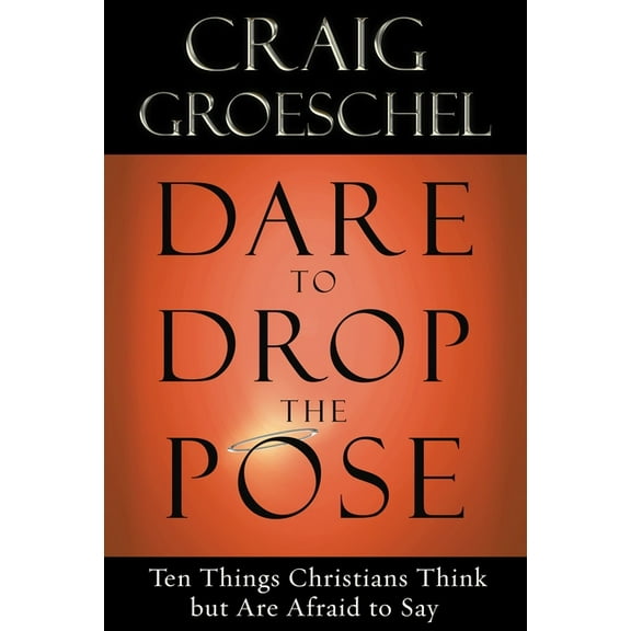 Dare to Drop the Pose: Ten Things Christians Think but Are Afraid to Say, (Paperback)