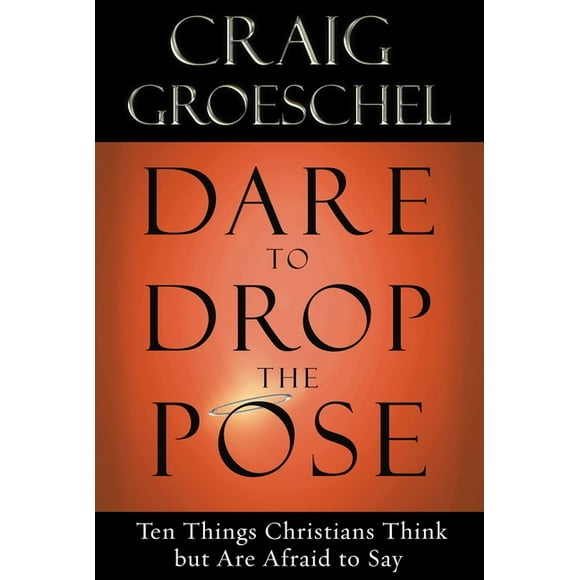 Dare to Drop the Pose : Ten Things Christians Think but Are Afraid to Say (Paperback)