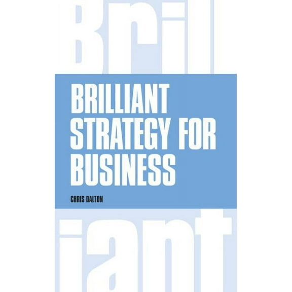 Brilliant Strategy for Business : How to Plan, Implement and Evaluate Strategy at Any Level of Management
