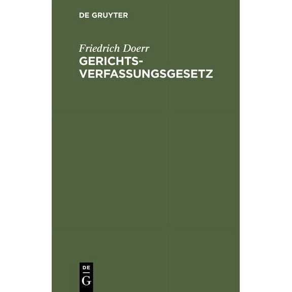 Gerichtsverfassungsgesetz: Nebst EinfÃ¼hrungsgesetz Und ErgÃ¤nzenden Gesetzen, Insbesondere Den PreuÃischen Und Bayerische, (Hardcover)
