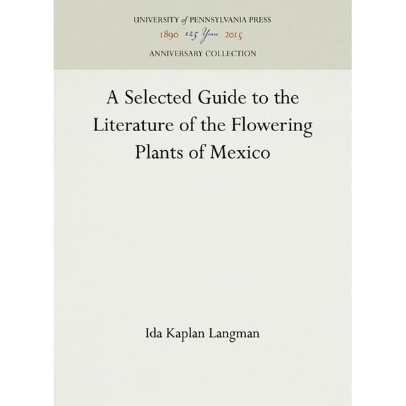 Anniversary Collection: A Selected Guide to the Literature of the Flowering Plants of Mexico (Hardcover)