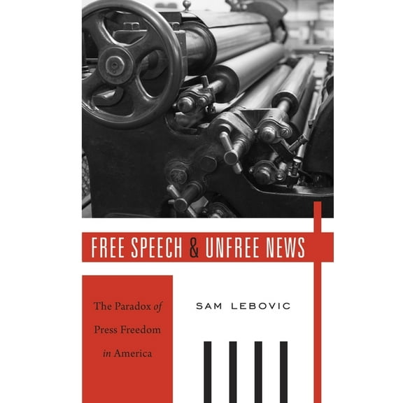 Free Speech and Unfree News: The Paradox of Press Freedom in America, (Hardcover)