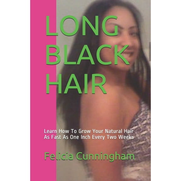Long Black Hair: Learn How To Grow Your Natural Hair As Fast As One Inch Every Two Weeks, (Paperback)
