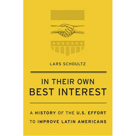 In Their Own Best Interest : A History of the U.S. Effort to Improve Latin