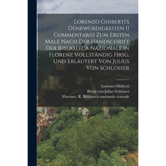 Lorenzo Ghiberti's DenkwÃ¼rdigkeiten (I commentarii) zum ersten male nach der handschrift der Biblioteca nazionale in Flo, (Paperback)