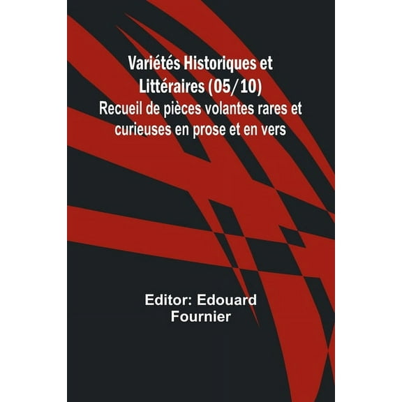 Variétés Historiques et Littéraires (05/10); Recueil de pièces volantes rares et curieuses en prose et en vers, (Paperback)
