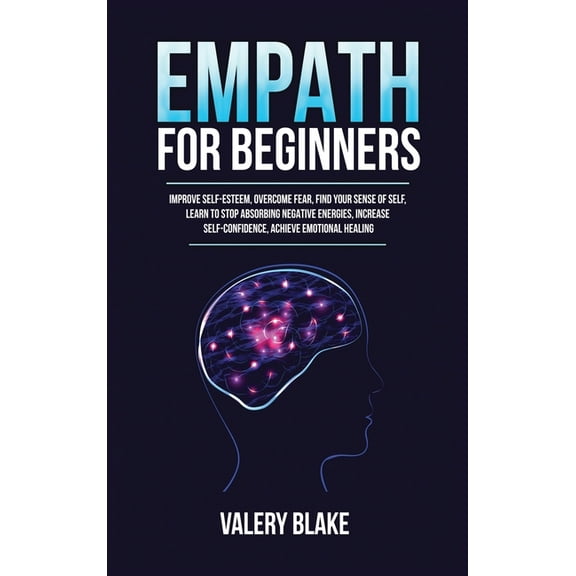 Empath for Beginners: Improve Self-Esteem, Overcome Fear, Find Your Sense of Self, Learn to Stop Absorbing Negative Ener, (Hardcover)