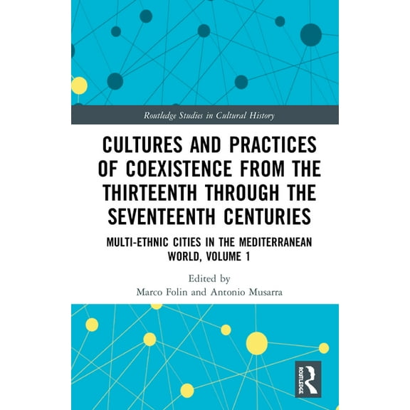Routledge Studies in Cultural History Cultures and Practices of Coexistence from the Thirteenth Through the Seventeenth Centuries: Multi-Ethnic Cities in the , Book 91, (Hardcover)