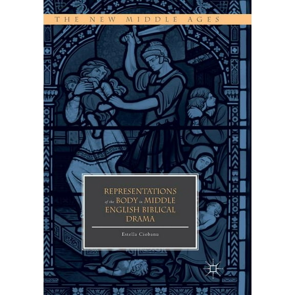 New Middle Ages Representations of the Body in Middle English Biblical Drama, (Paperback)