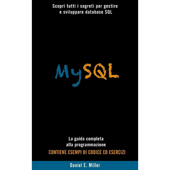 MySQL: Scopri tutti i segreti per gestire e sviluppare database SQL . La guida completa alla programmazione. CONTIENE ESEMPI DI CODICE E D ESERCIZI (Paperback)